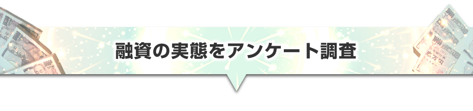 ▼融資の実態をアンケート調査