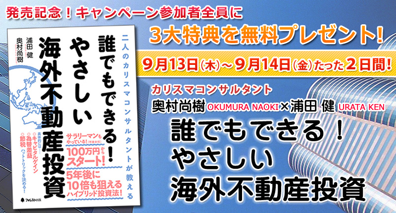 『誰でもできる！かんたん海外不動産投資』発売記念！キャンペーン参加者全員に３大特典を無料プレゼント！
９月１３日（木）～９月１４日のたった２日間限定！