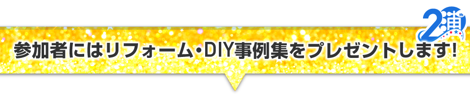 ▼参加者にはリフォーム・DIY事例集をプレゼントします！