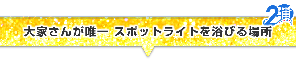 ▼大家さんが唯一スポットライトを浴びる場所