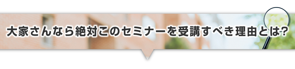 ▼大家さんなら絶対このセミナーを受講すべき理由とは？