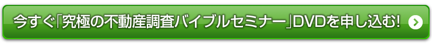 今すぐ「究極の不動産調査バイブルセミナー」DVDを申し込む!