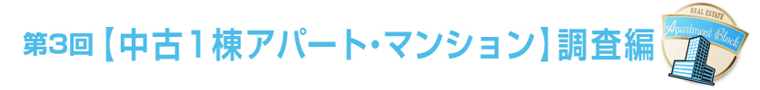 第3回／【中古1棟アパート・マンション】調査編