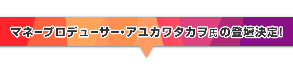 ▼マネープロデューサー・アユカワタカヲ氏の登壇決定！
