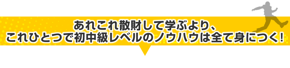 あれこれ散財して学ぶより、ここで初中級レベルのノウハウは全て身につく！