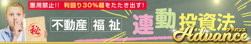 悪用禁止！！ 利回り30％超をたたき出す！不動産・福祉連動投資法【アドバンス】