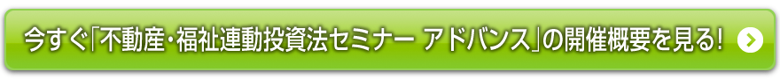 今すぐ「不動産福祉連動投資法セミナー」の概要を見る！