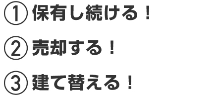 ◆保有し続ける！◆売却する！◆建て替える！