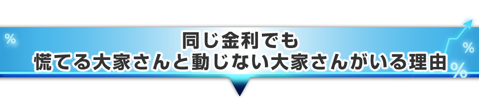 ▼同じ金利でも、慌てる大家さんと動じない大家さんがいる理由