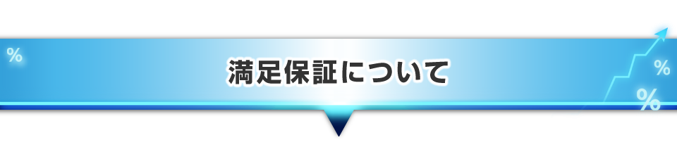 ▼満足保証について