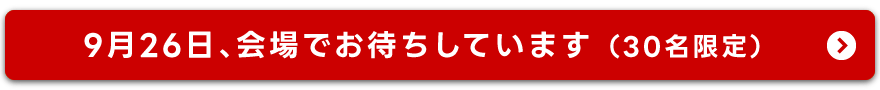 9月26日、会場でお待ちしています（30名限定）