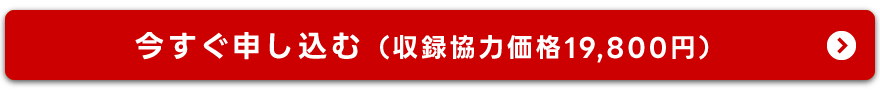 今すぐ申し込む（収録強力価格19,800円）