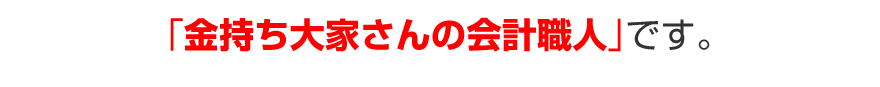 「金持ち大家さんの会計職人」です。