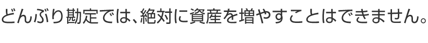 どんぶり勘定では、絶対に資産を増やすことはできません。