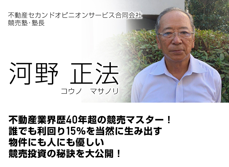 河野正法／コウノマサノリ／不動産セカンドオピニオンサービス合同会社・競売塾・塾長／不動産業界歴４０年超の競売マスター！誰でも利回り１５％を当然に生み出す物件にも人にも優しい競売投資の秘訣を大公開！