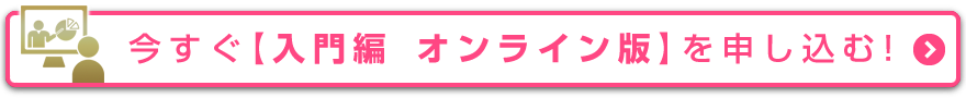 今すぐ【入門編・オンライン版】を申し込む！