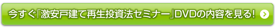 今すぐ「激安戸建て再生投資法」セミナーDVDの内容を見る！