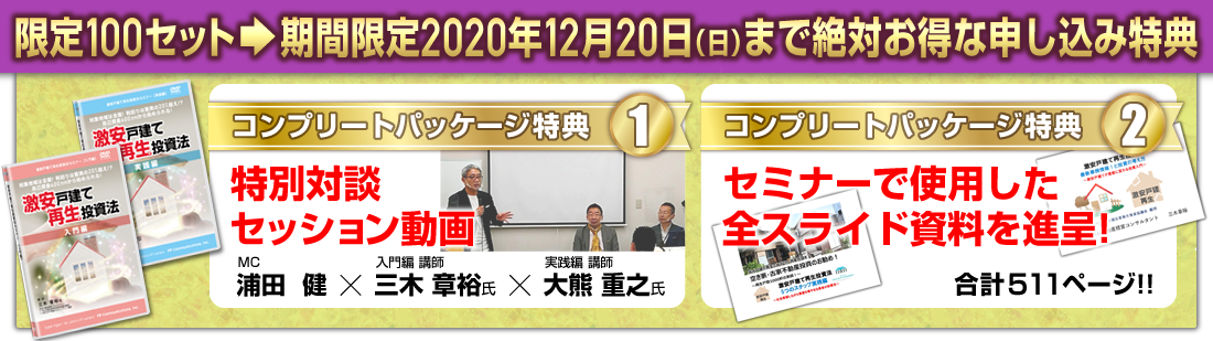 限定100セット・期間限定12月20日まで絶対お得な申込み特典【コンプリートパッケージ特典1】特別対談セッション動画【コンプリートパッケージ特典2】セミナーで使用した全スライド資料進呈!