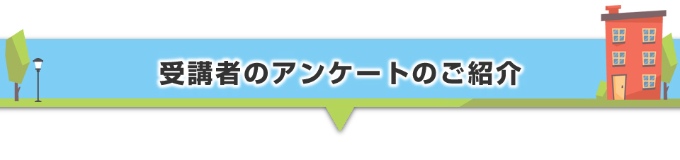 ▼受講者のアンケートのご紹介