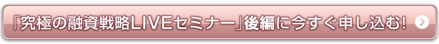 究極の融資戦略LIVEセミナー後編に今すぐ申し込む！
