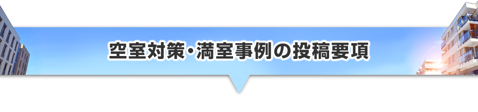 ▼空室対策・満室事例の投稿要項