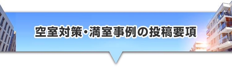 ▼空室対策・満室事例の投稿要項