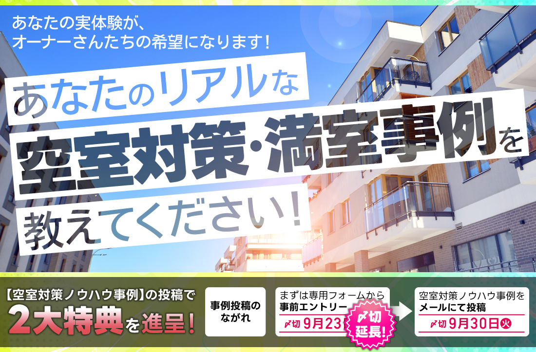 あなたのリアルな空室対策・満室事例を教えてください！あなたの実体験が、同じ悩みを持つオーナーさんたちの希望になります！／空室対策ノウハウ事例の投稿で2大特典を進呈！事前エントリー９/２３（火）まで事例投稿９/３０（火）まで