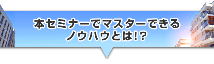 ▼本セミナーでマスターできるノウハウとは!?