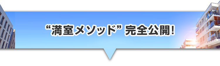 ▼“満室メソッド”完全公開!