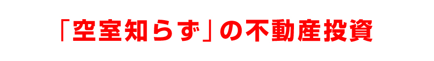 「空室知らず」の不動産投資
