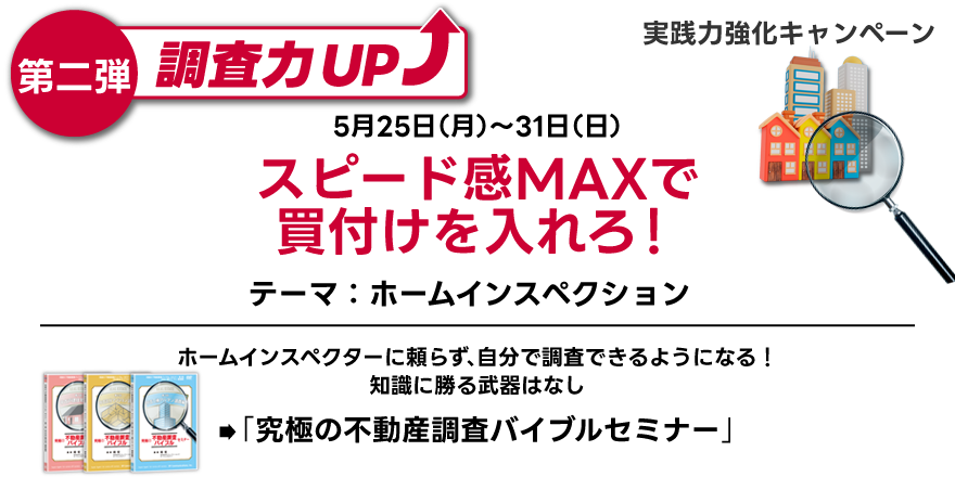 実践力強化キャンペーン／第二弾 5月25日～31日／ホームインスペクターに頼らず、自分で調査できるようになる！知識に勝る武器はなし／「究極の不動産調査バイブルセミナー」