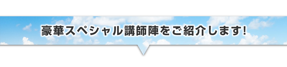 ▼豪華スペシャル講師陣をご紹介します!