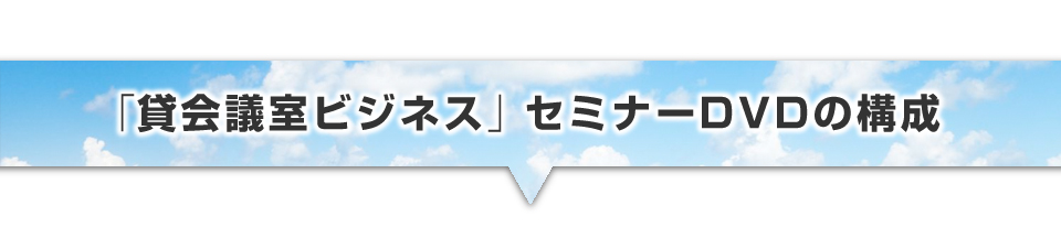 ▼「貸会議室ビジネス」セミナーDVDの構成