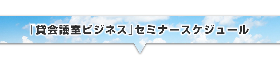 ▼貸会議室ビジネス」セミナースケジュール