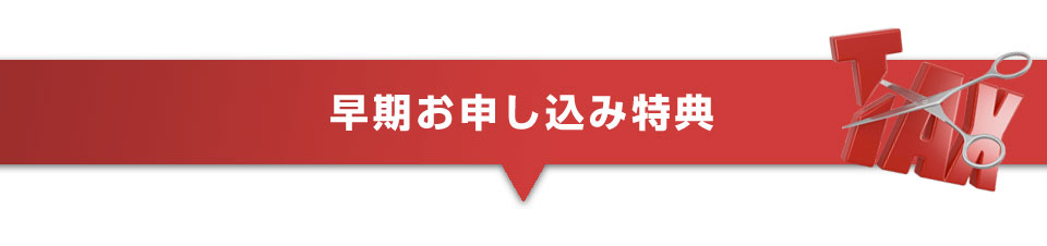 ▼早期お申し込み特典