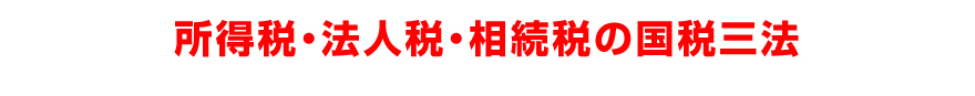 所得税・法人税・相続税の国税三法