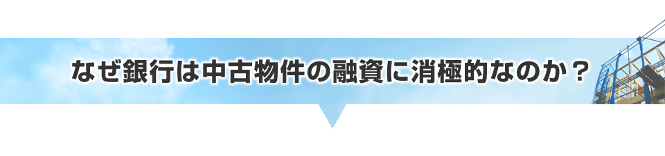 なぜ銀行は中古物件の融資に消極的なのか？