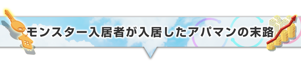 ▼モンスター入居者が入居したアパマンの末路