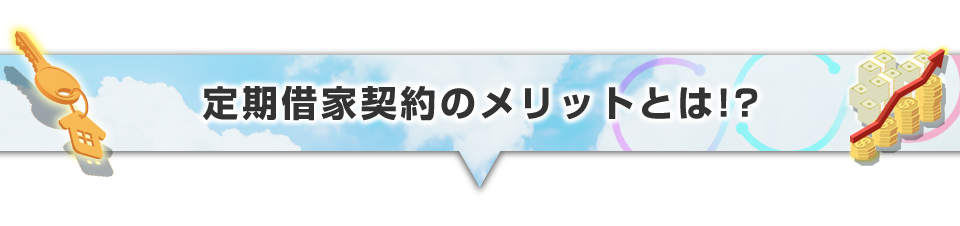 ▼定期借家契約のメリットとは！？