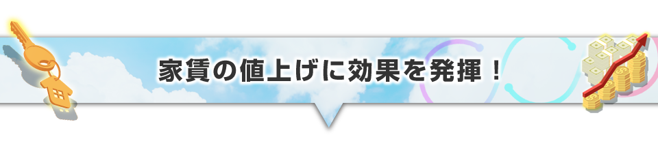 ▼家賃の値上げに効果を発揮！