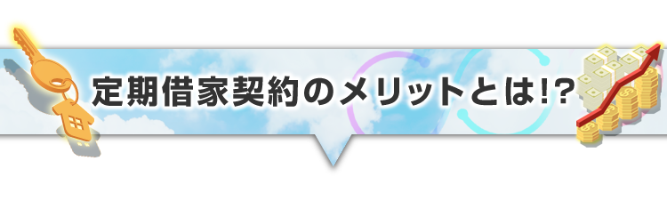 ▼定期借家契約のメリットとは！？