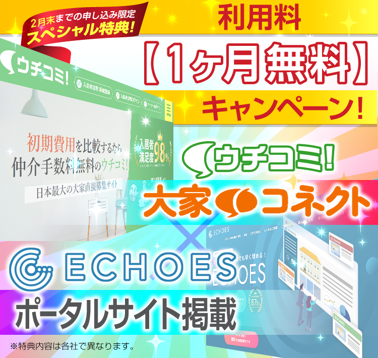 ２月末まで申込限定！２大スペシャル特典！／「定借うちは取り扱っておりません・・・」それなら自分で、取り扱いできる不動産会社を見つけちゃえ！／大家さん自ら募集登録・２大巨頭集結！／ウチコミ×ＥＣＨＯＥＳ（ポータルサイト掲載料1ヶ月無料！×大家コネクト1ヶ月無料！）※特典内容は各社で異なります。