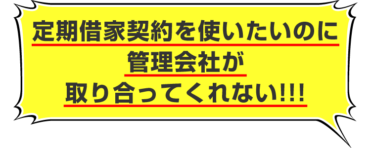 「定期借家契約を使いたいのに、管理会社が取り合ってくれない!」