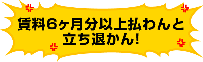 「賃料６ヶ月分以上払わんと立ち退かん！」」