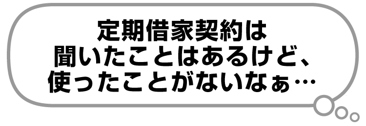 「定期借家契約は聞いたことはあるけど、使ったことがないなぁ」