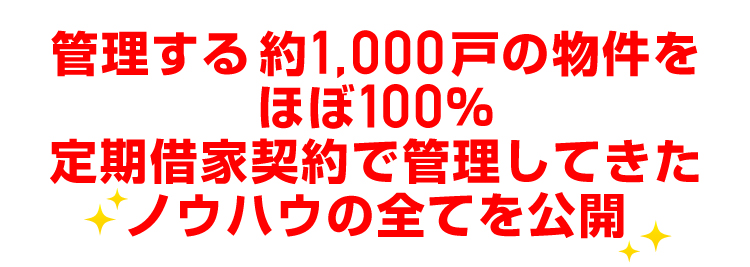 管理する約1000戸の物件をほぼ100％定期借家契約で管理してきたノウハウの全てを公開