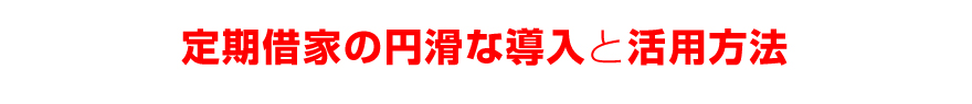 定期借家の円滑な導入と活用方法