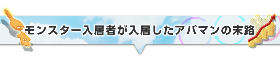 ▼モンスター入居者が入居したアパマンの末路