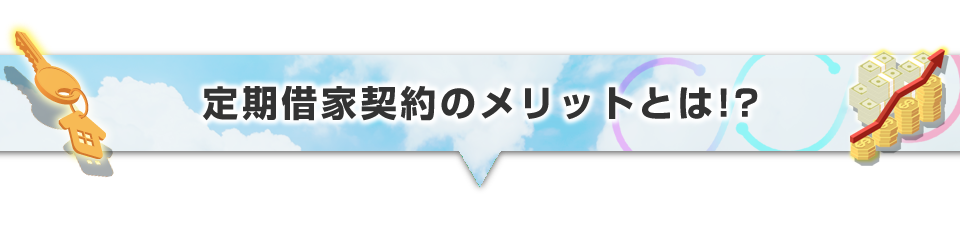 ▼定期借家契約のメリットとは！？