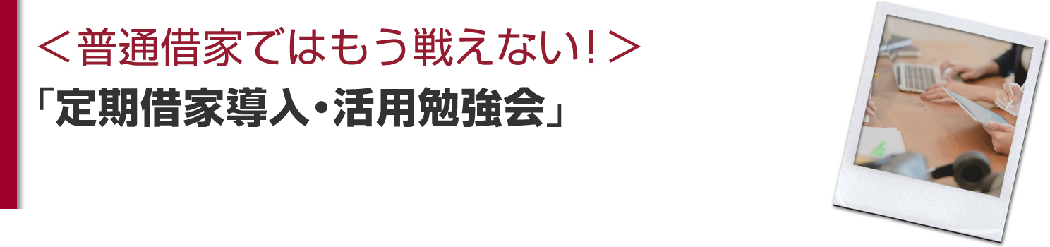＜普通借家ではもう戦えない！＞定期借家導入・活用勉強会